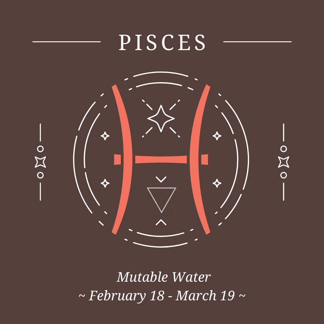 Pisces - Mutable Water - February 18 - March 19